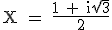 \textrm X = \frac{1 + i\sqrt{3}}{2}